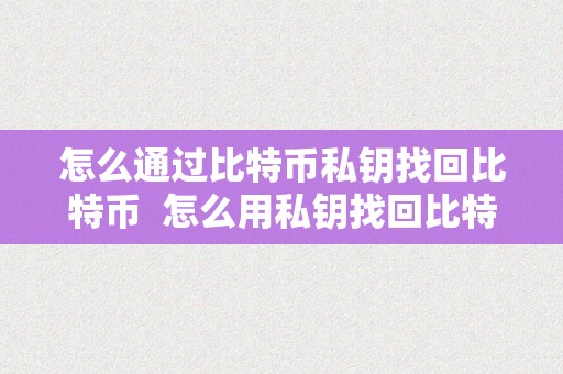 比特币私钥怎么找回、比特币私钥丢了怎么办